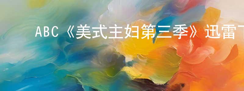 陈恩荣发布ABC《美式主妇第三季》迅雷下载/在线观看/百度云-都市/情感-美剧天堂